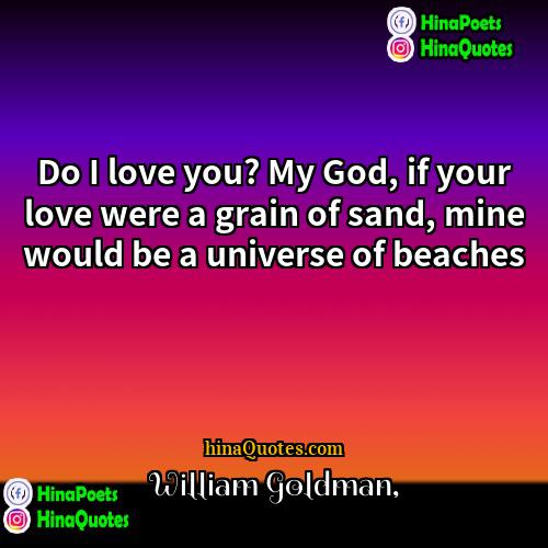 William Goldman Quotes | Do I love you? My God, if
